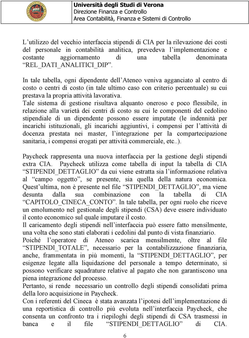 In tale tabella, ogni dipendente dell Ateneo veniva agganciato al centro di costo o centri di costo (in tale ultimo caso con criterio percentuale) su cui prestava la propria attività lavorativa.