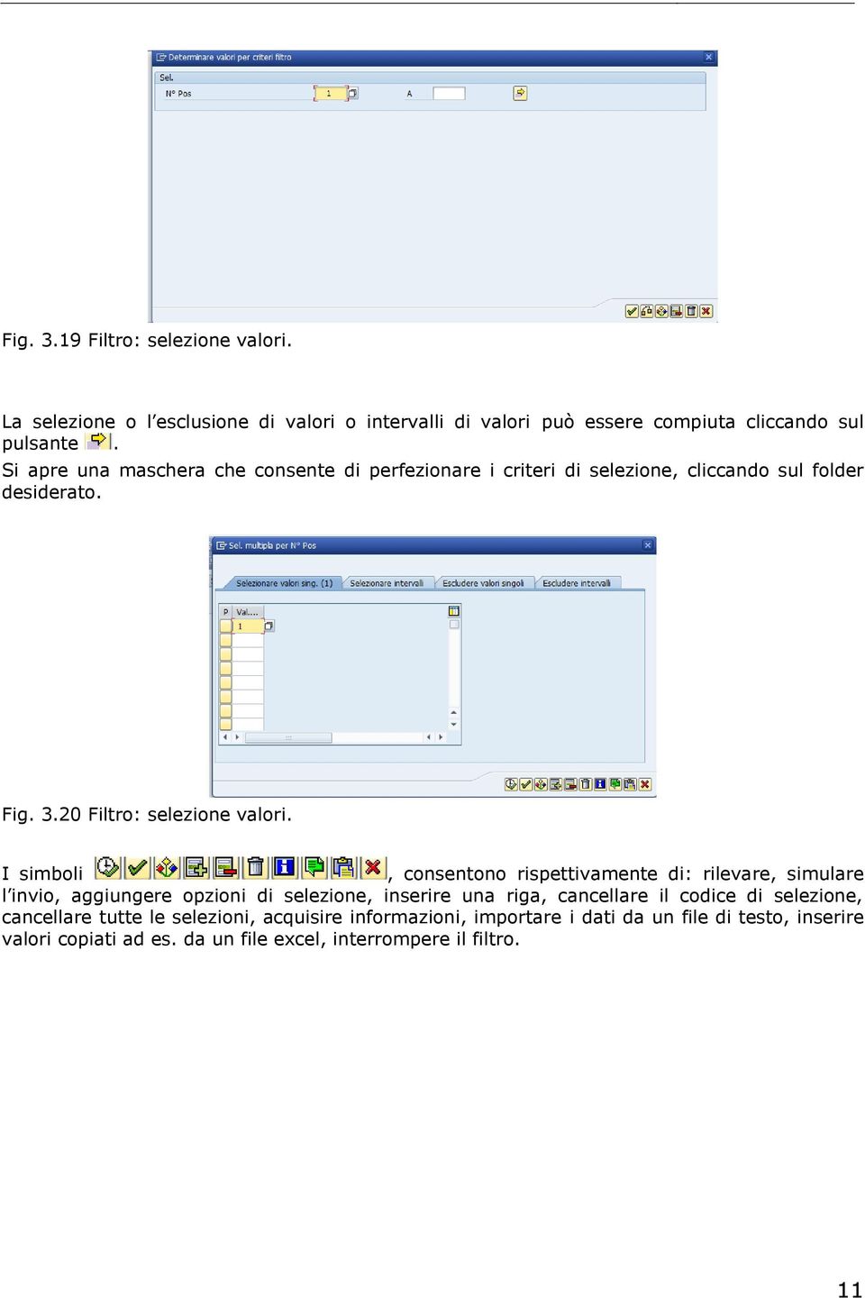 I simboli, consentono rispettivamente di: rilevare, simulare l invio, aggiungere opzioni di selezione, inserire una riga, cancellare il codice di