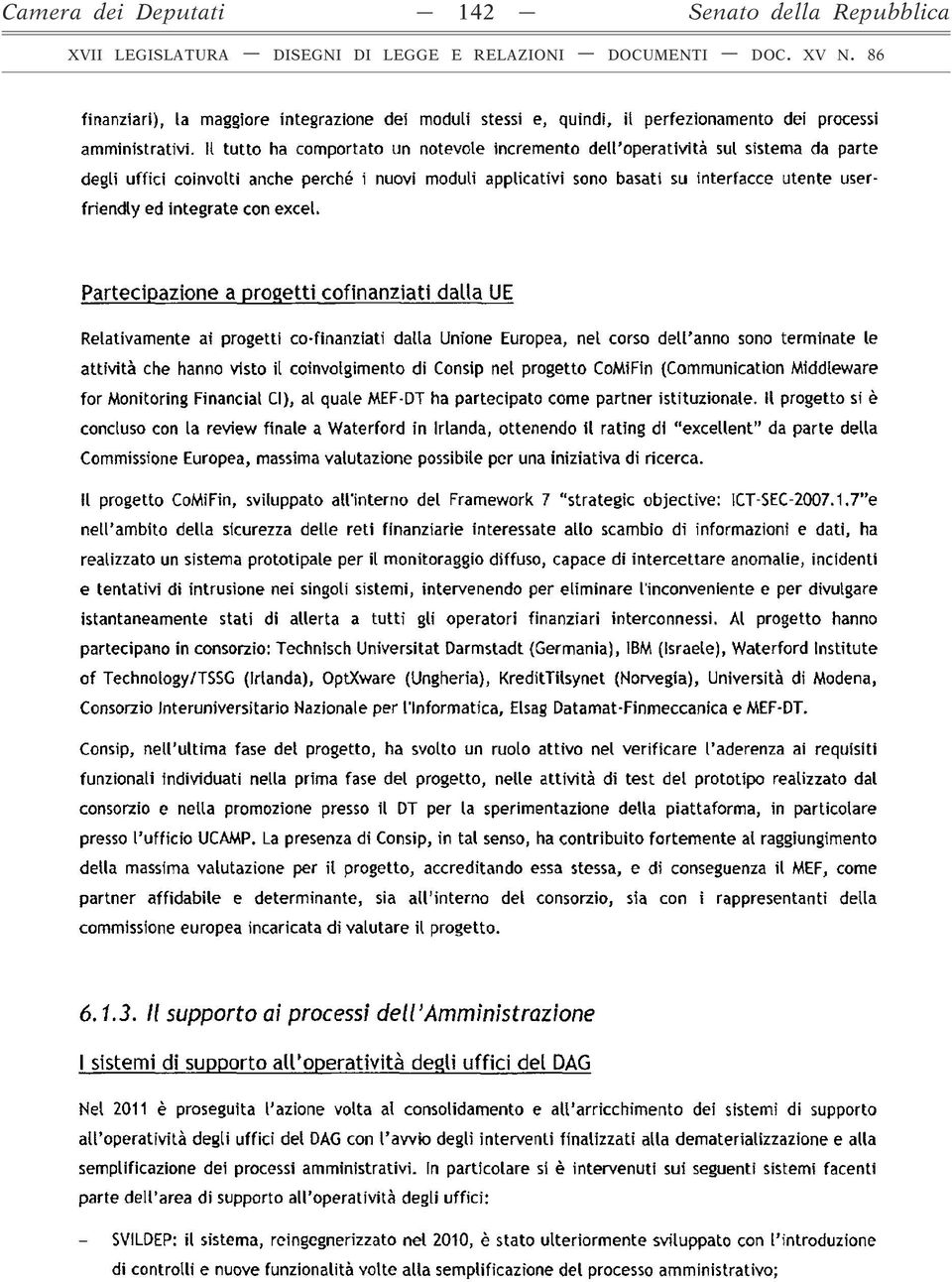 Il tutto ha comportato un notevole incremento dell operatività sul sistema da parte degli uffici coinvolti anche perché i nuovi moduli applicativi sono basati su interfacce utente userfriendly ed