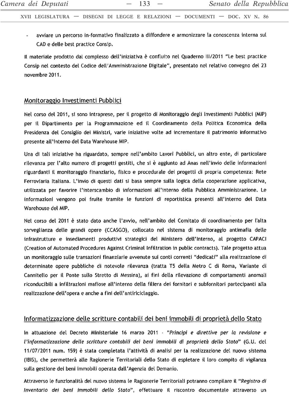 Il materiale prodotto dal complesso dell iniziativa è confluito nel Quaderno 111/2011 Le best practice Consip nel contesto del Codice dell'amministrazione Digitale, presentato nel relativo convegno