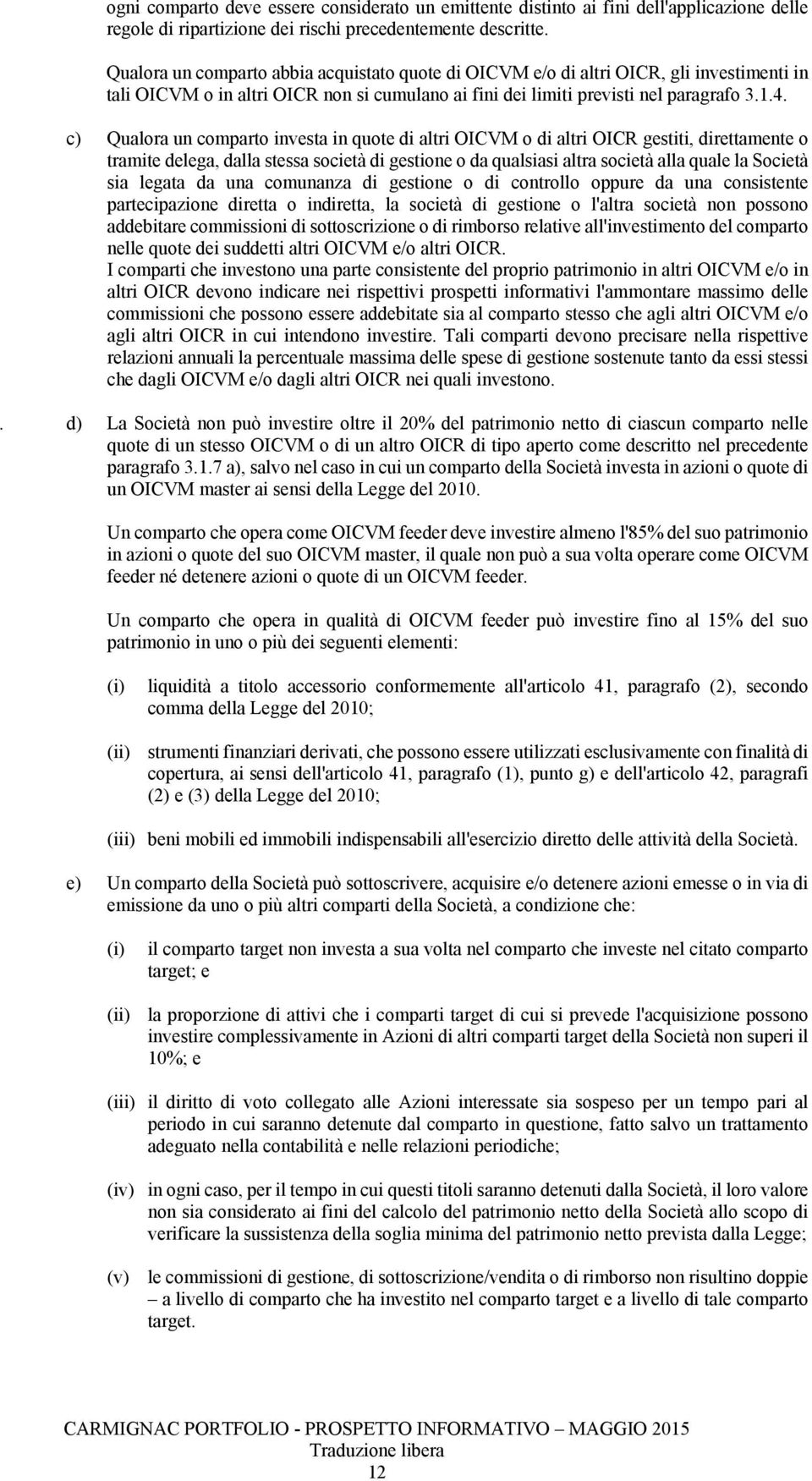 direttamete o tramite delega, dalla stessa società di gestioe o da qualsiasi altra società alla quale la Società sia legata da ua comuaza di gestioe o di cotrollo oppure da ua cosistete partecipazioe