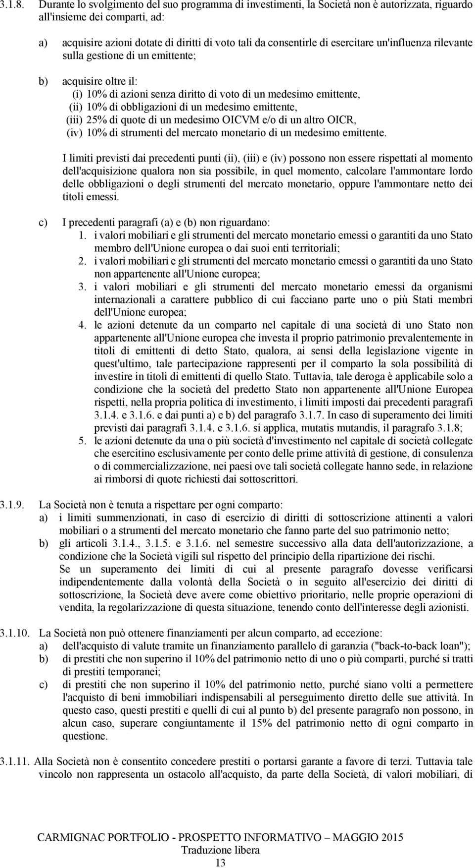 25% di quote di u medesimo OICVM e/o di u altro OICR, (iv) 10% di strumeti del mercato moetario di u medesimo emittete I limiti previsti dai precedeti puti (ii), (iii) e (iv) possoo o essere