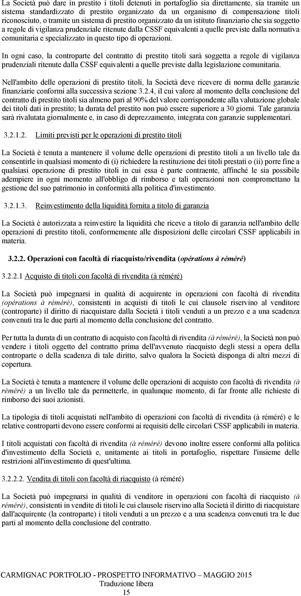 questo tipo di operazioi I ogi caso, la cotroparte del cotratto di prestito titoli sarà soggetta a regole di vigilaza prudeziali riteute dalla CSSF equivaleti a quelle previste dalla legislazioe