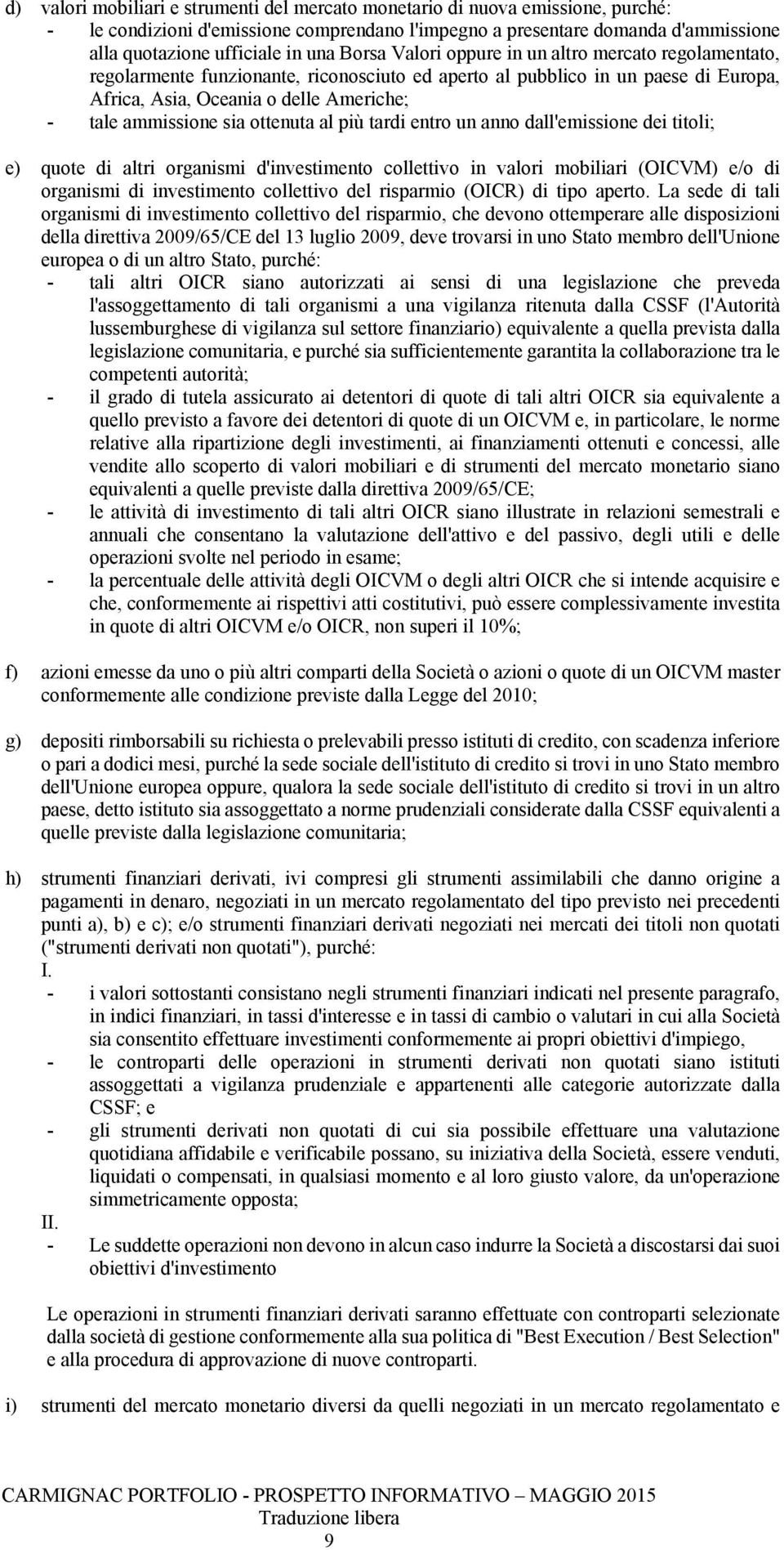 etro u ao dall'emissioe dei titoli; e) quote di altri orgaismi d'ivestimeto collettivo i valori mobiliari (OICVM) e/o di orgaismi di ivestimeto collettivo del risparmio (OICR) di tipo aperto La sede