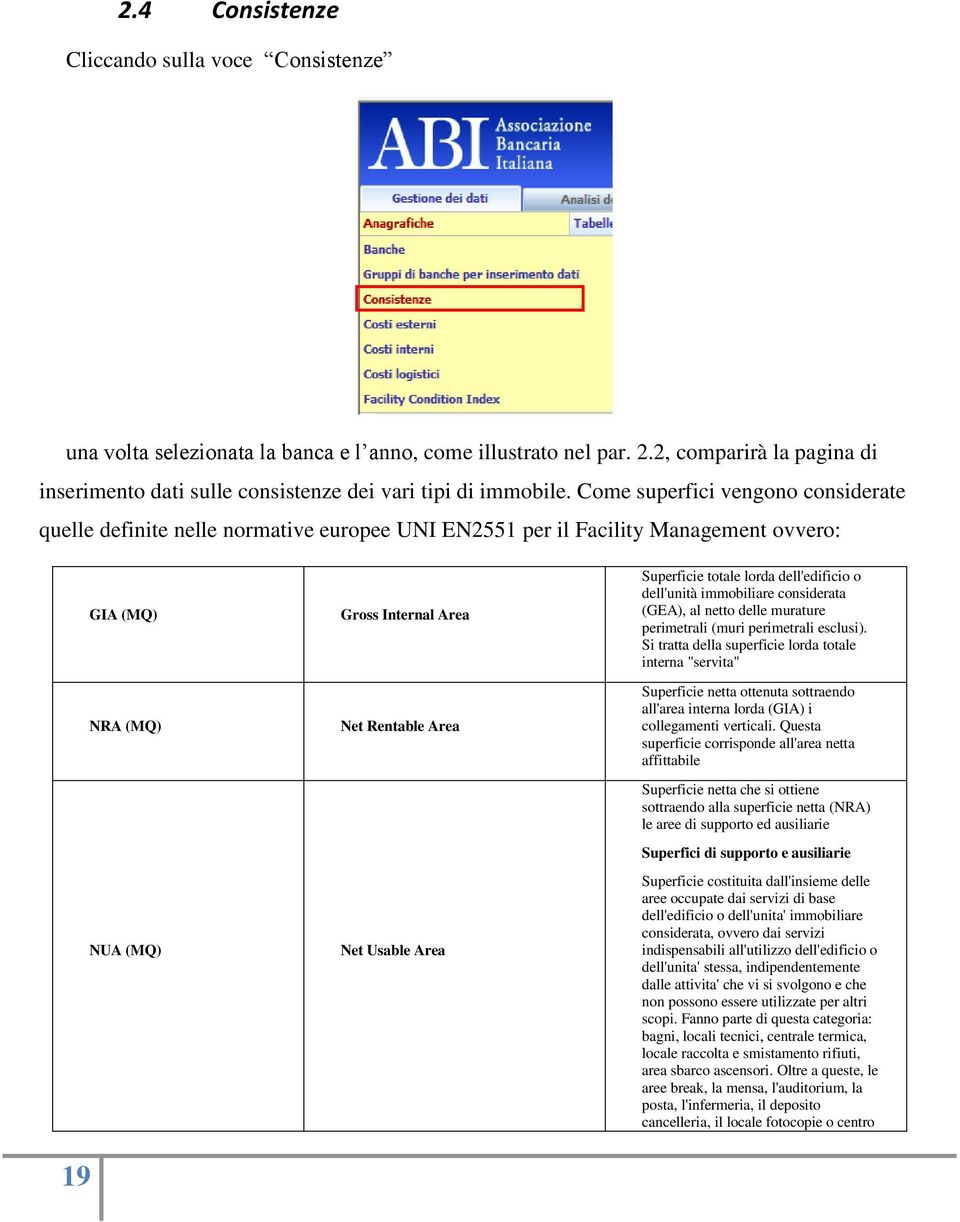 Come superfici vengono considerate quelle definite nelle normative europee UNI EN2551 per il Facility Management ovvero: 19 GIA (MQ) NRA (MQ) NUA (MQ) Gross Internal Area Net Rentable Area Net Usable