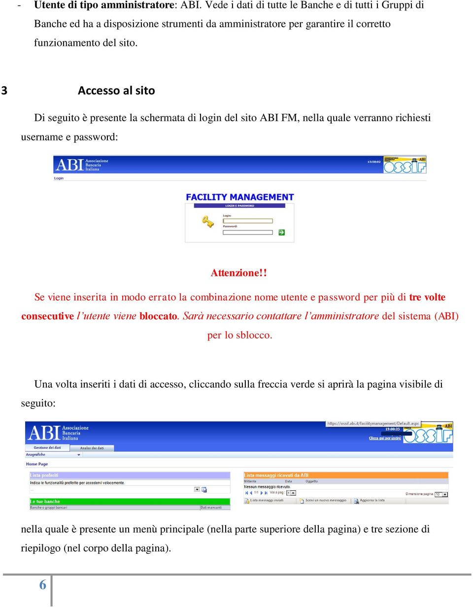 ! Se viene inserita in modo errato la combinazione nome utente e password per più di tre volte consecutive l utente viene bloccato.