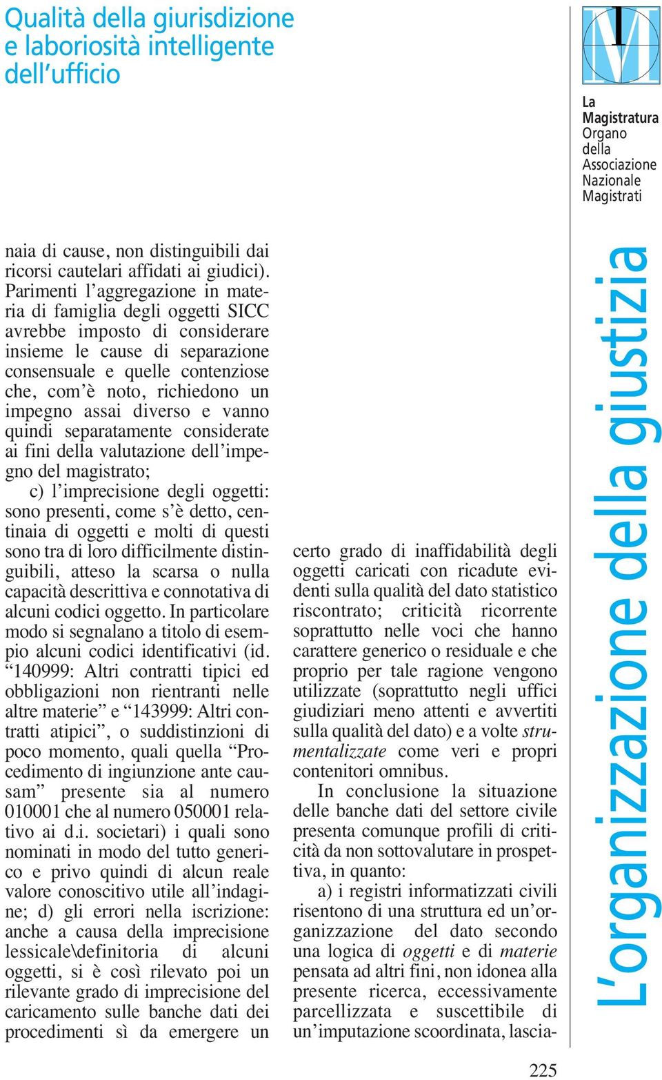 impegno assai diverso e vanno quindi separatamente considerate ai fini valutazione dell impegno del magistrato; c) l imprecisione degli oggetti: sono presenti, come s è detto, centinaia di oggetti e