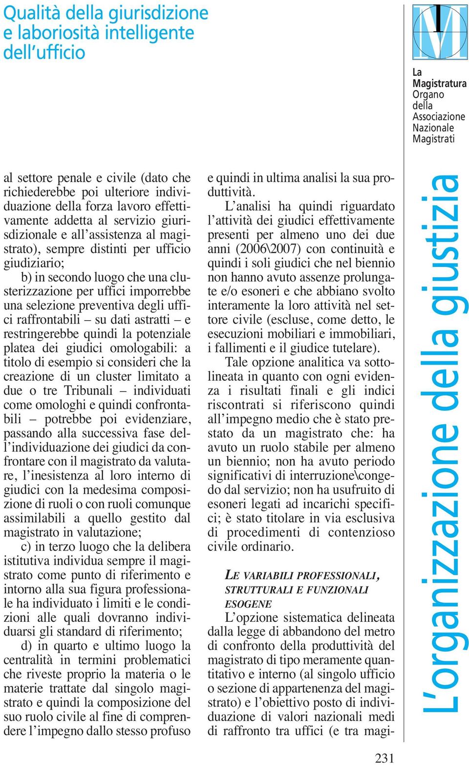 restringerebbe quindi la potenziale platea dei giudici omologabili: a titolo di esempio si consideri che la creazione di un cluster limitato a due o tre Tribunali individuati come omologhi e quindi