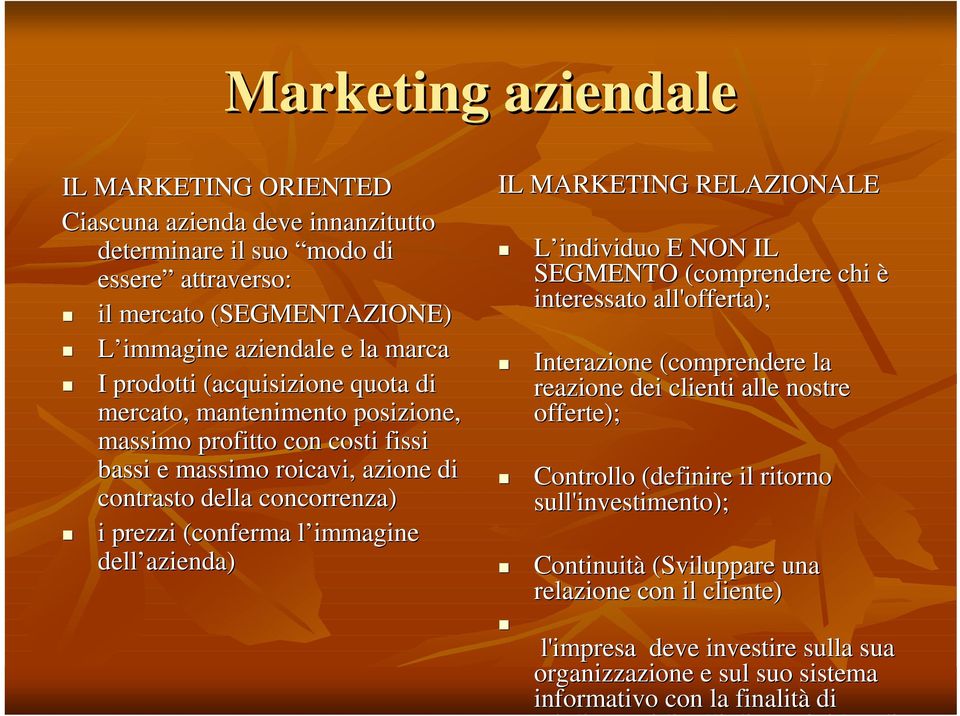 IL MARKETING RELAZIONALE L individuo E NON IL SEGMENTO (comprendere chi è interessato all'offerta); Interazione (comprendere la reazione dei clienti alle nostre offerte); Controllo (definire il