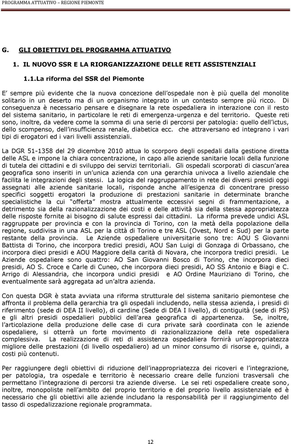 1. La riforma del SSR del Piemonte E sempre più evidente che la nuova concezione dell ospedale non è più quella del monolite solitario in un deserto ma di un organismo integrato in un contesto sempre