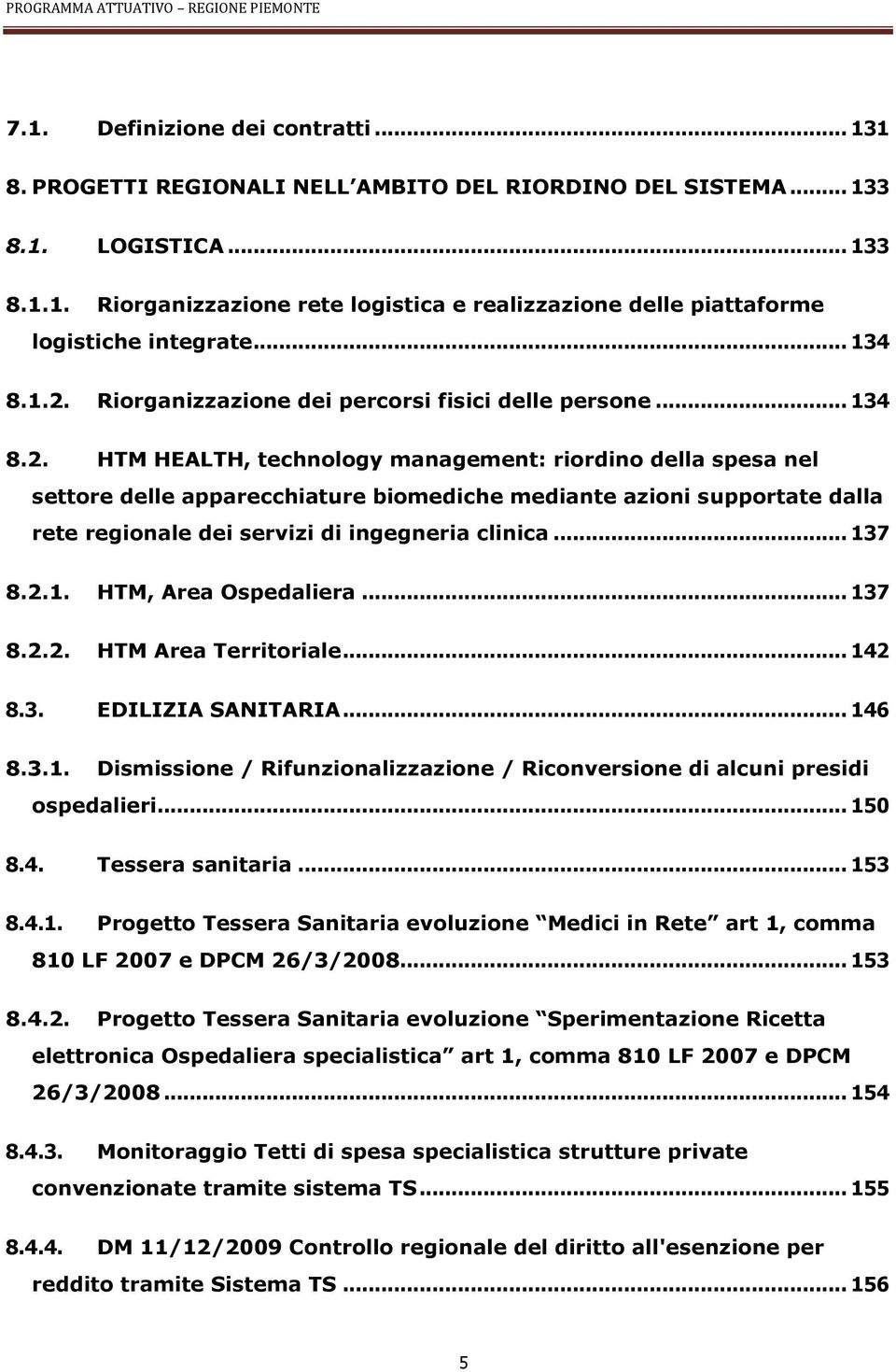 .. 137 8.2.1. HTM, Area Ospedaliera... 137 8.2.2. HTM Area Territoriale... 142 8.3. EDILIZIA SANITARIA... 146 8.3.1. Dismissione / Rifunzionalizzazione / Riconversione di alcuni presidi ospedalieri.