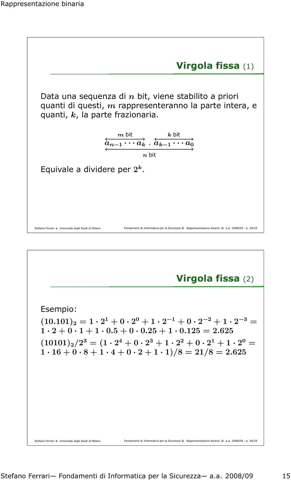 29/35 Virgola fissa(2) Esempio: (10.101) 2 = 1 2 1 + 0 2 0 + 1 2 1 + 0 2 2 + 1 2 3 = 1 2 + 0 1 + 1 0.5 + 0 0.25 + 1 0.125 = 2.