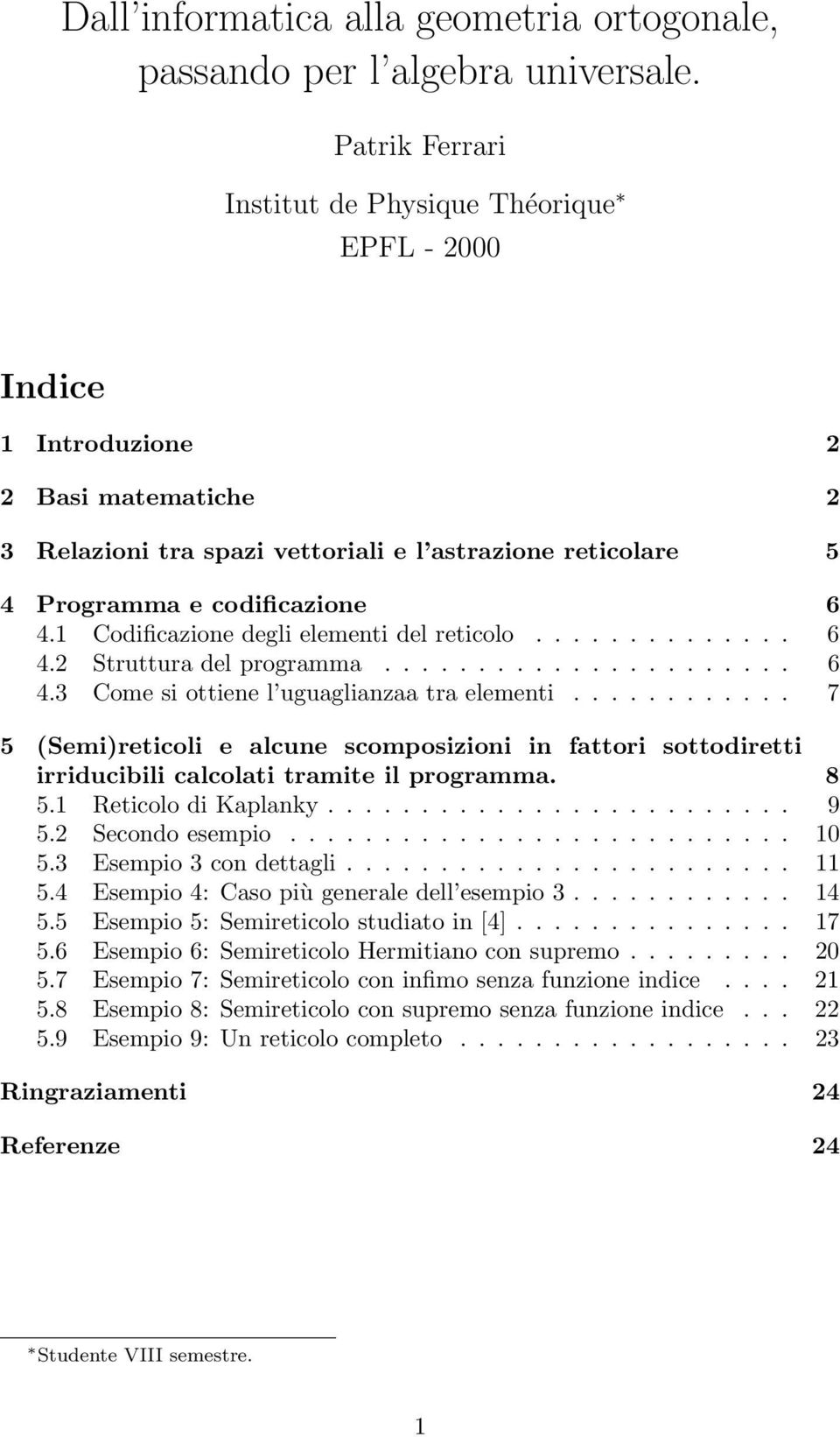 1 Codificazione degli elementi del reticolo.............. 6 4.2 Struttura del programma...................... 6 4.3 Come si ottiene l uguaglianzaa tra elementi.