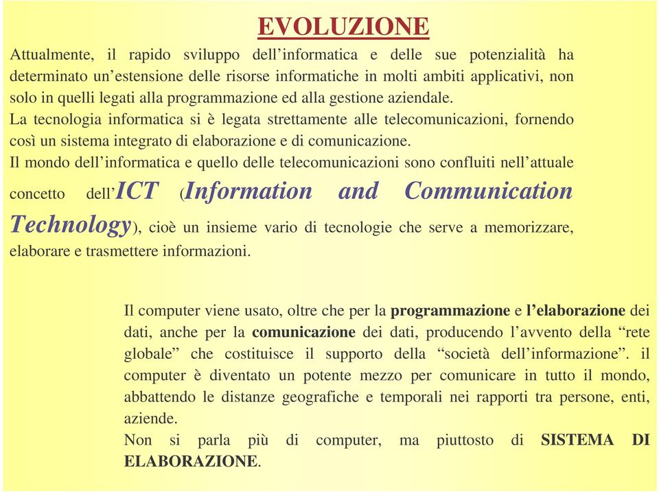 Il mondo dell informatica e quello delle telecomunicazioni sono confluiti nell attuale concetto dell ICT (Information and Communication Technology), cioè un insieme vario di tecnologie che serve a
