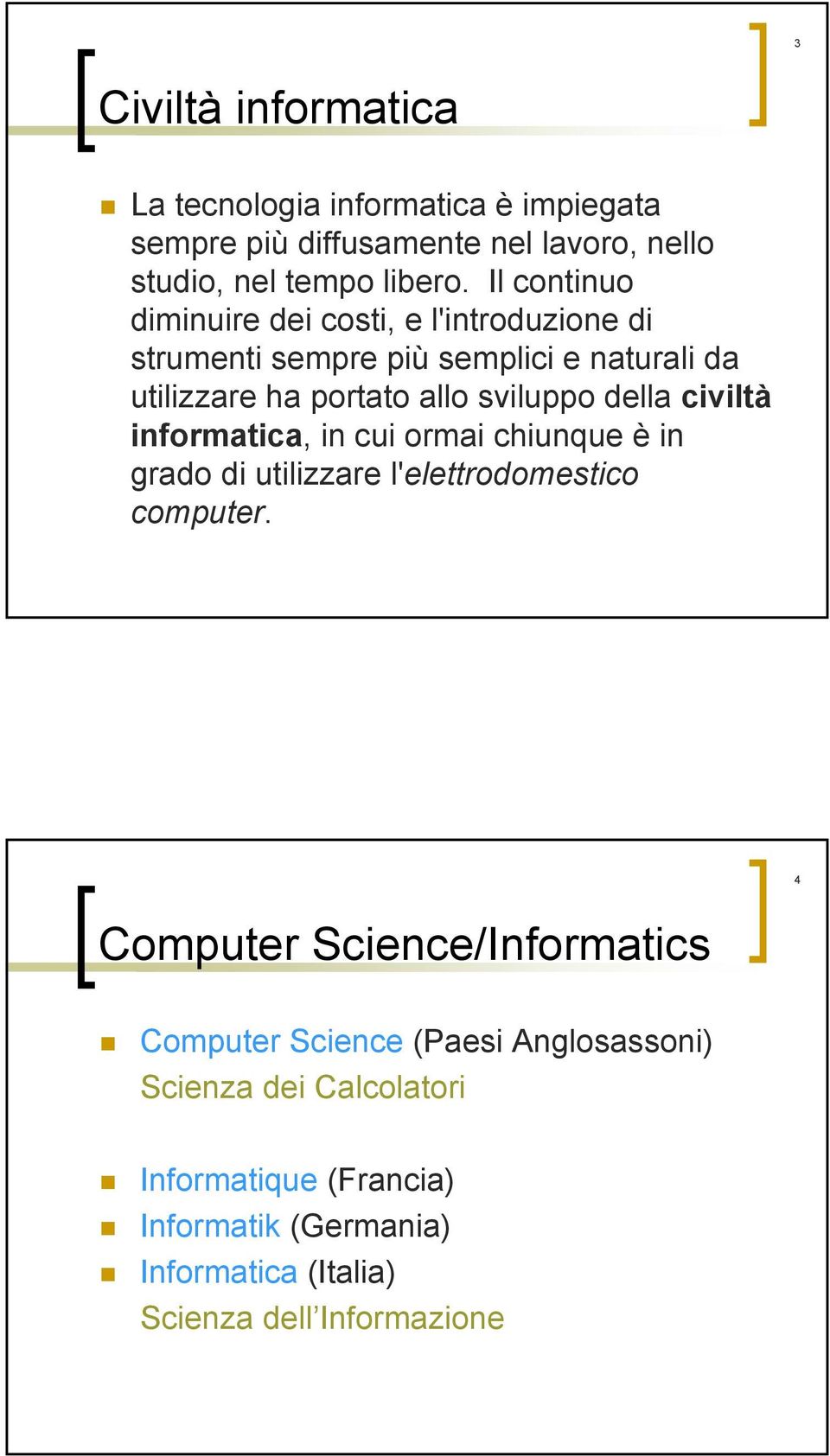 della civiltà informatica, in cui ormai chiunque è in grado di utilizzare l'elettrodomestico computer.