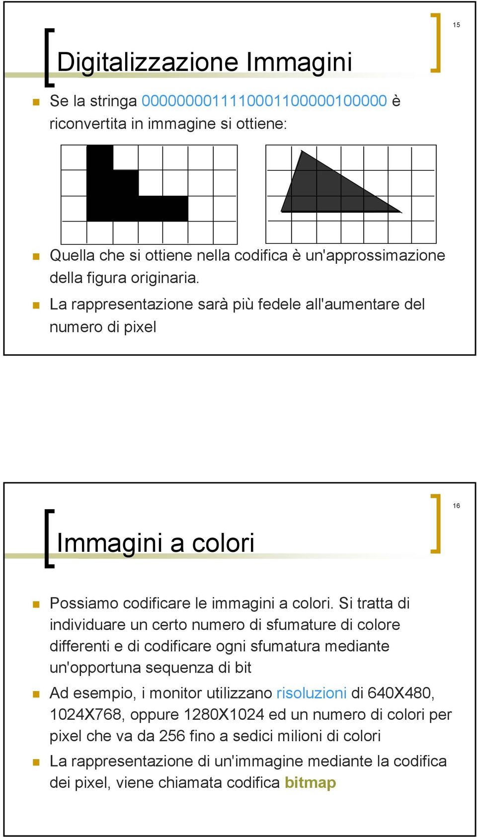 Si tratta di individuare un certo numero di sfumature di colore differenti e di codificare ogni sfumatura mediante un'opportuna sequenza di bit Ad esempio, i monitor utilizzano