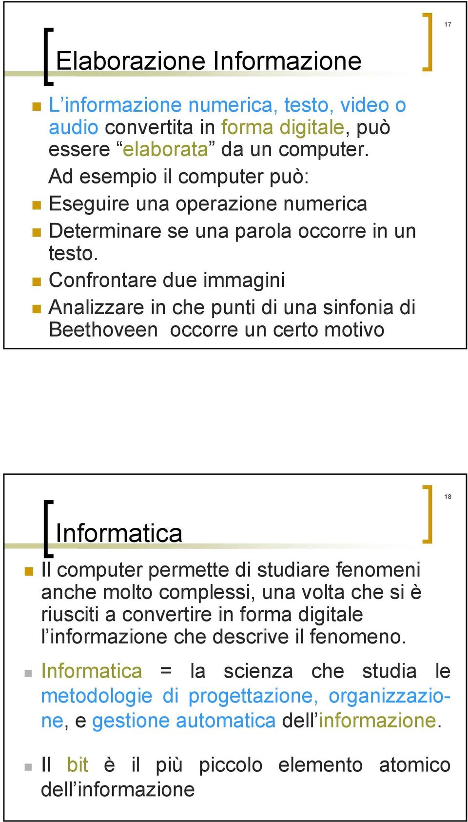 Confrontare due immagini Analizzare in che punti di una sinfonia di Beethoveen occorre un certo motivo Informatica Il computer permette di studiare fenomeni anche molto complessi,