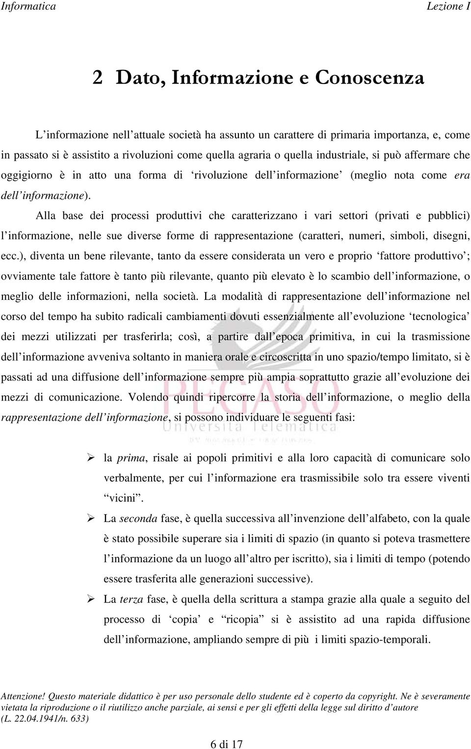 Alla base dei processi produttivi che caratterizzano i vari settori (privati e pubblici) l informazione, nelle sue diverse forme di rappresentazione (caratteri, numeri, simboli, disegni, ecc.