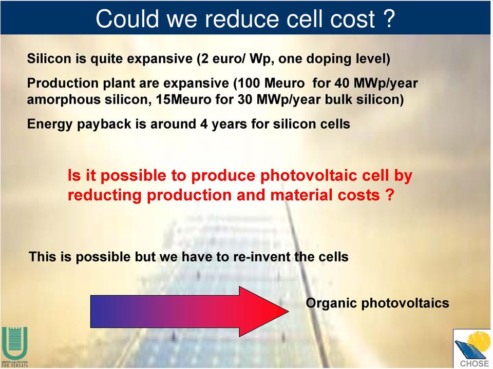 for 40 MWp/year amorphous silicon, 15Meuro for 30 MWp/year bulk silicon) Energy payback is around 4