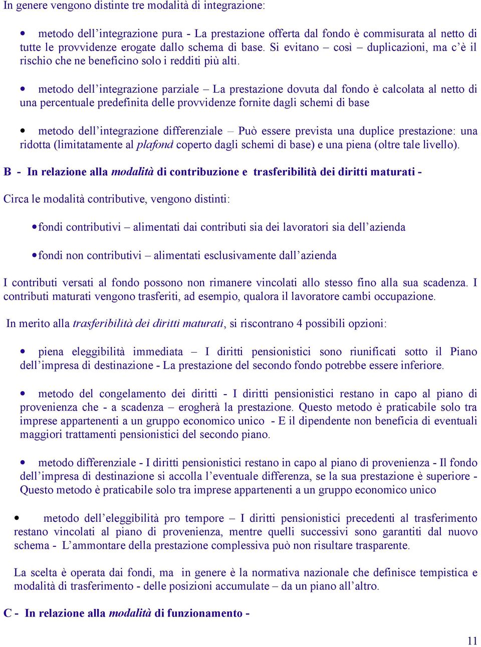 metodo dell integrazione parziale La prestazione dovuta dal fondo è calcolata al netto di una percentuale predefinita delle provvidenze fornite dagli schemi di base metodo dell integrazione