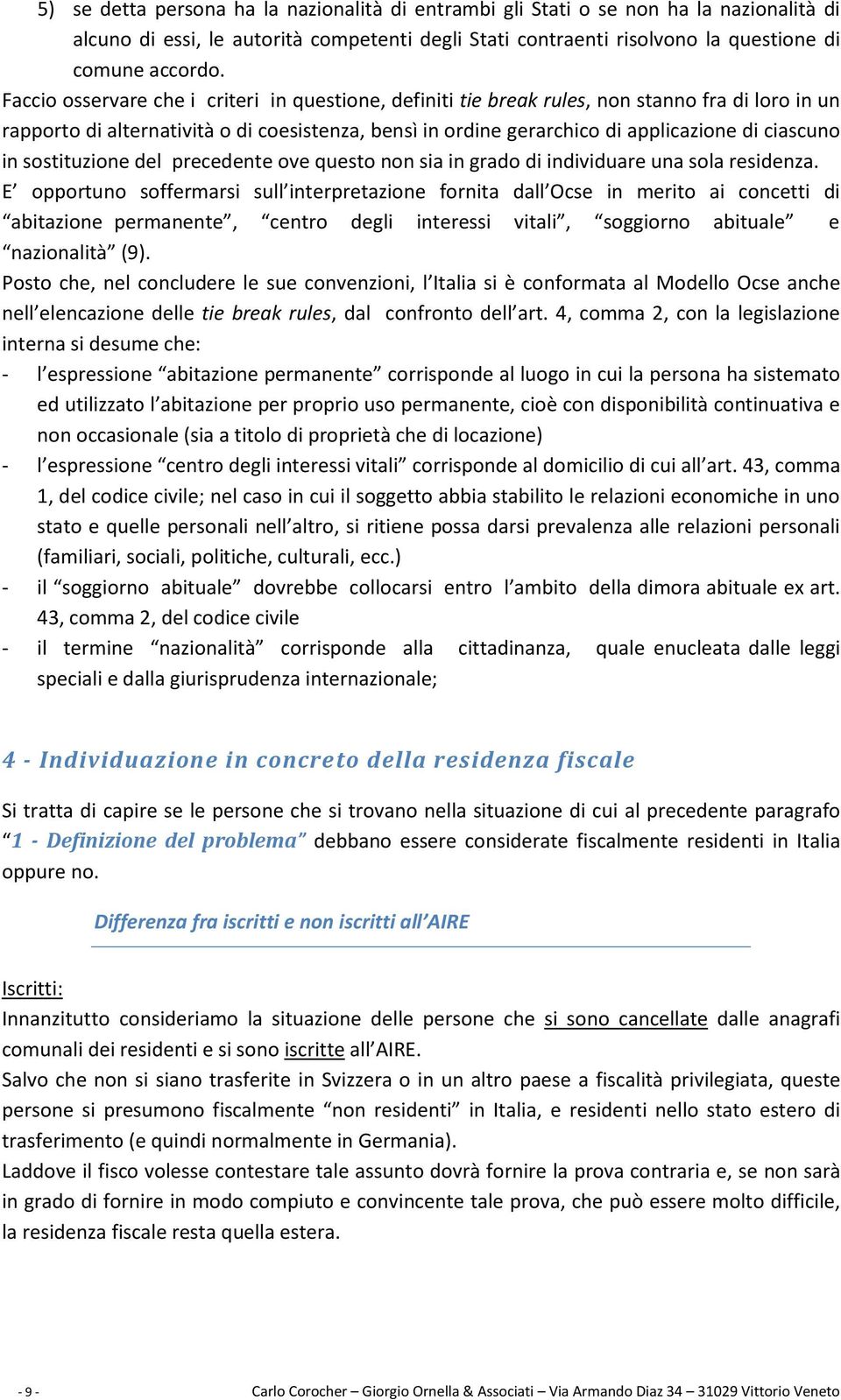 in sostituzione del precedente ove questo non sia in grado di individuare una sola residenza.