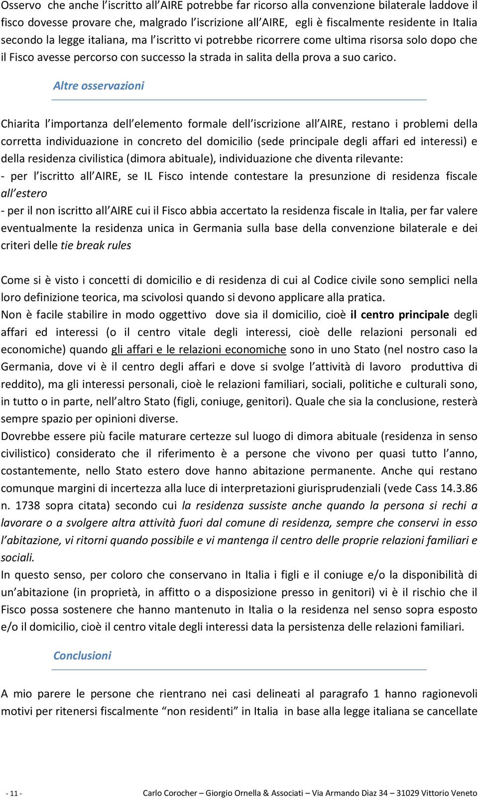 Altre osservazioni Chiarita l importanza dell elemento formale dell iscrizione all AIRE, restano i problemi della corretta individuazione in concreto del domicilio (sede principale degli affari ed