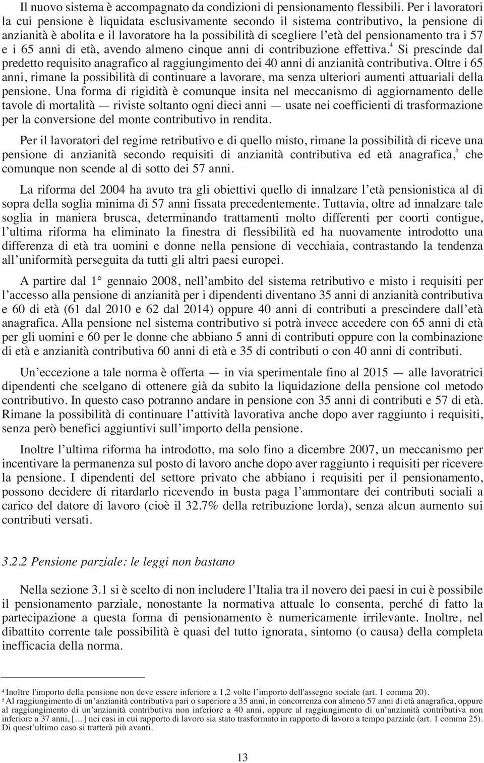 tra i 57 e i 65 anni di età, avendo almeno cinque anni di contribuzione effettiva. 4 Si prescinde dal predetto requisito anagrafico al raggiungimento dei 40 anni di anzianità contributiva.