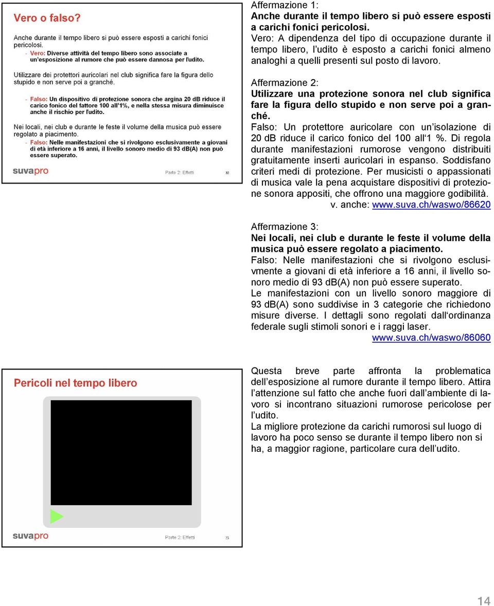 Affermazione 2: Utilizzare una protezione sonora nel club significa fare la figura dello stupido e non serve poi a gran- ché.