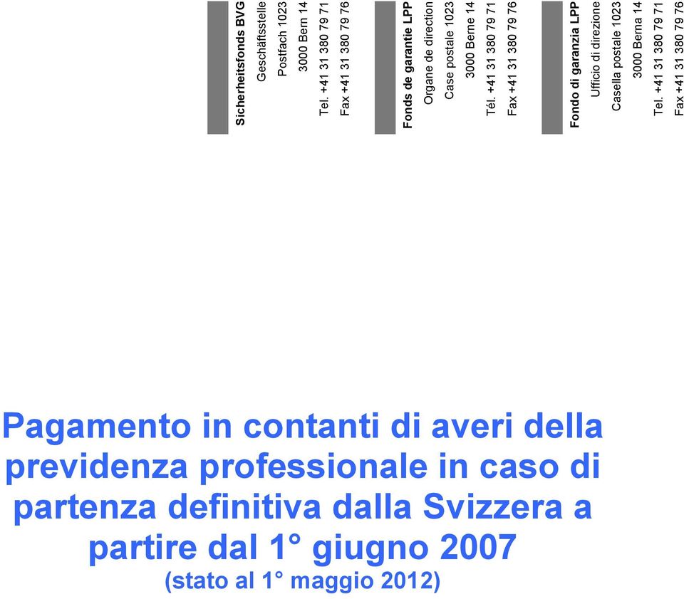 +41 31 380 79 71 Fax +41 31 380 79 76 Fondo di garanzia LPP Ufficio di direzione Casella postale 1023 3000 Berna 14 Tel.