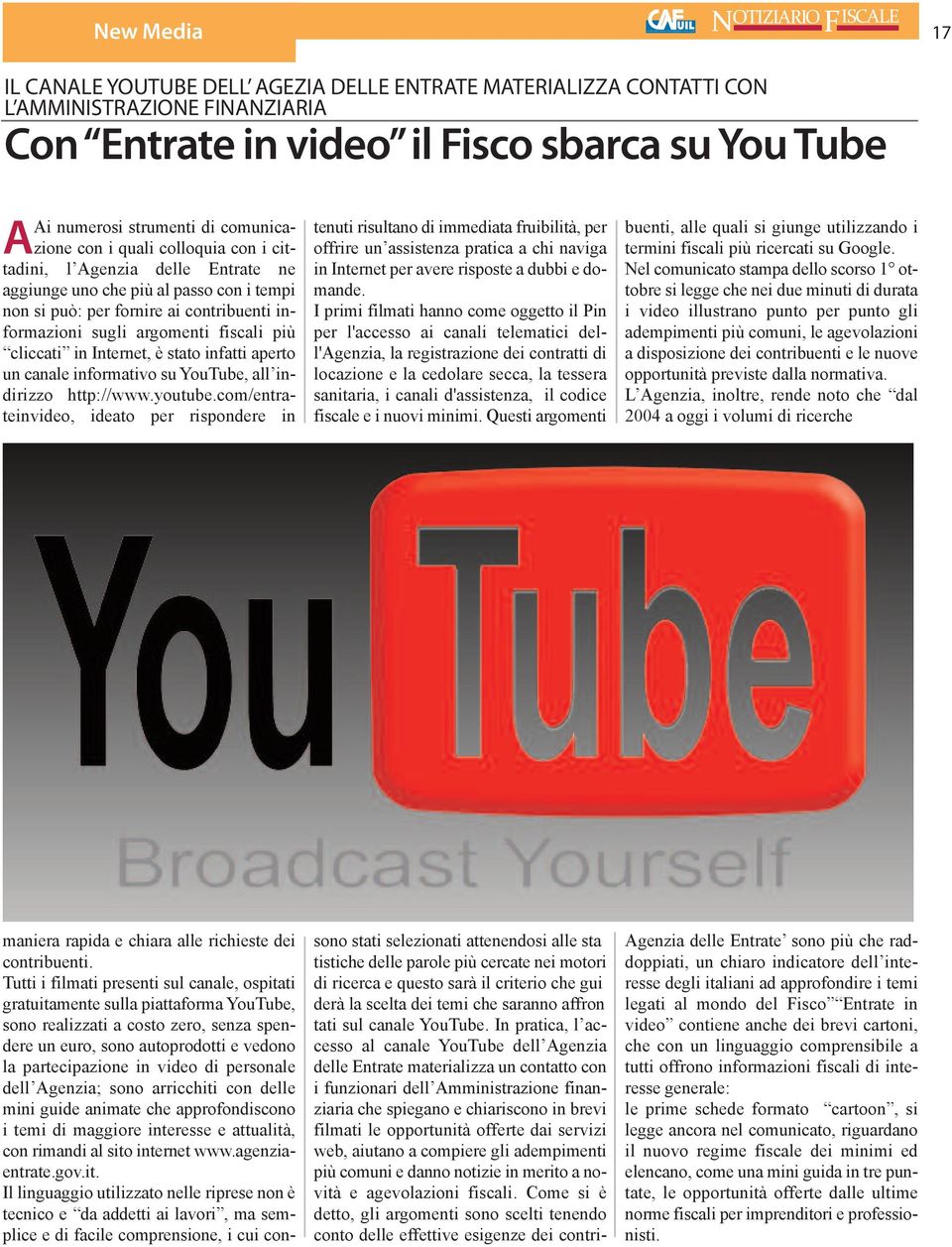 informazioni sugli argomenti fiscali più cliccati in Internet, è stato infatti aperto un canale informativo su YouTube, all indirizzo http://www.youtube.