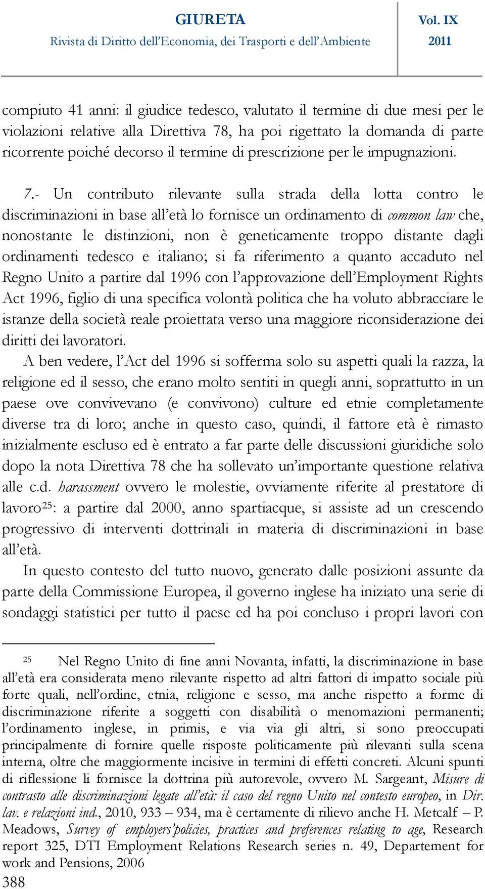 - Un contributo rilevante sulla strada della lotta contro le discriminazioni in base all età lo fornisce un ordinamento di common law che, nonostante le distinzioni, non è geneticamente troppo