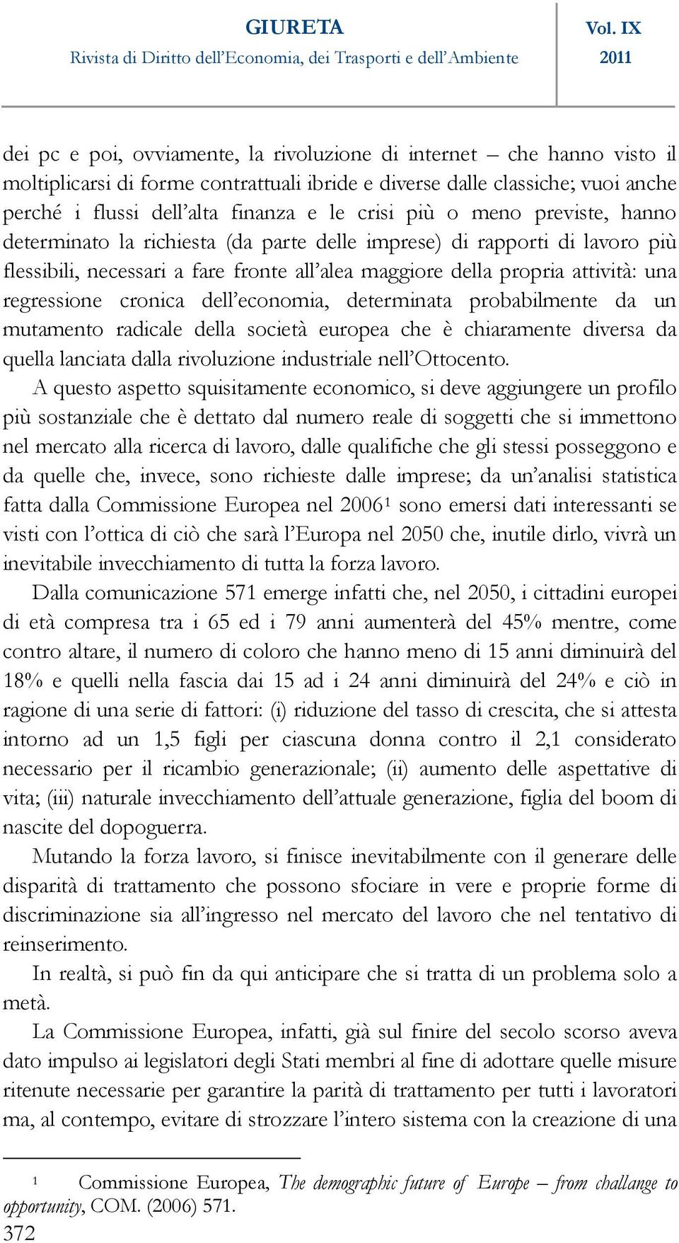 cronica dell economia, determinata probabilmente da un mutamento radicale della società europea che è chiaramente diversa da quella lanciata dalla rivoluzione industriale nell Ottocento.