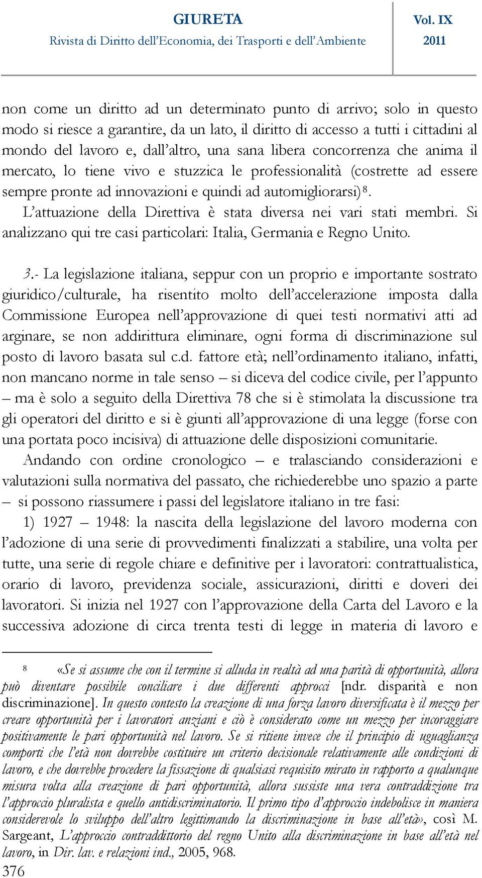 L attuazione della Direttiva è stata diversa nei vari stati membri. Si analizzano qui tre casi particolari: Italia, Germania e Regno Unito. 3.