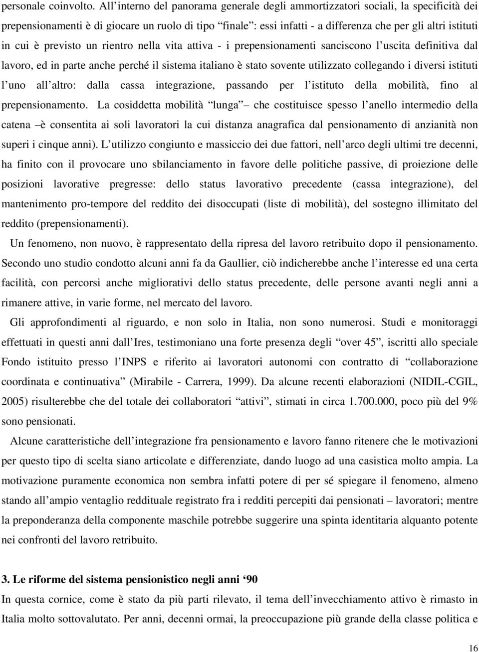 cui è previsto un rientro nella vita attiva - i prepensionamenti sanciscono l uscita definitiva dal lavoro, ed in parte anche perché il sistema italiano è stato sovente utilizzato collegando i