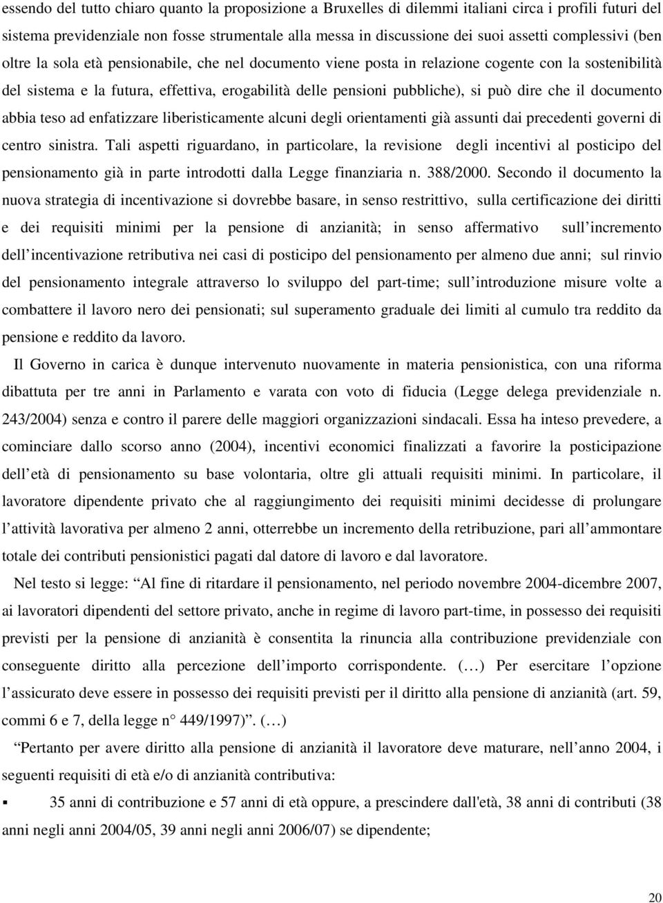 può dire che il documento abbia teso ad enfatizzare liberisticamente alcuni degli orientamenti già assunti dai precedenti governi di centro sinistra.