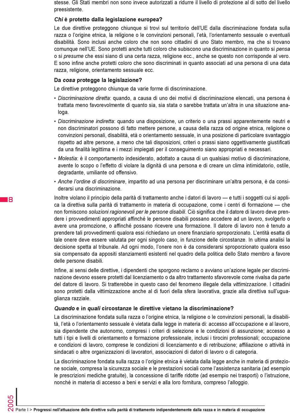 sessuale o eventuali disabilità. Sono inclusi anche coloro che non sono cittadini di uno Stato membro, ma che si trovano comunque nell UE.