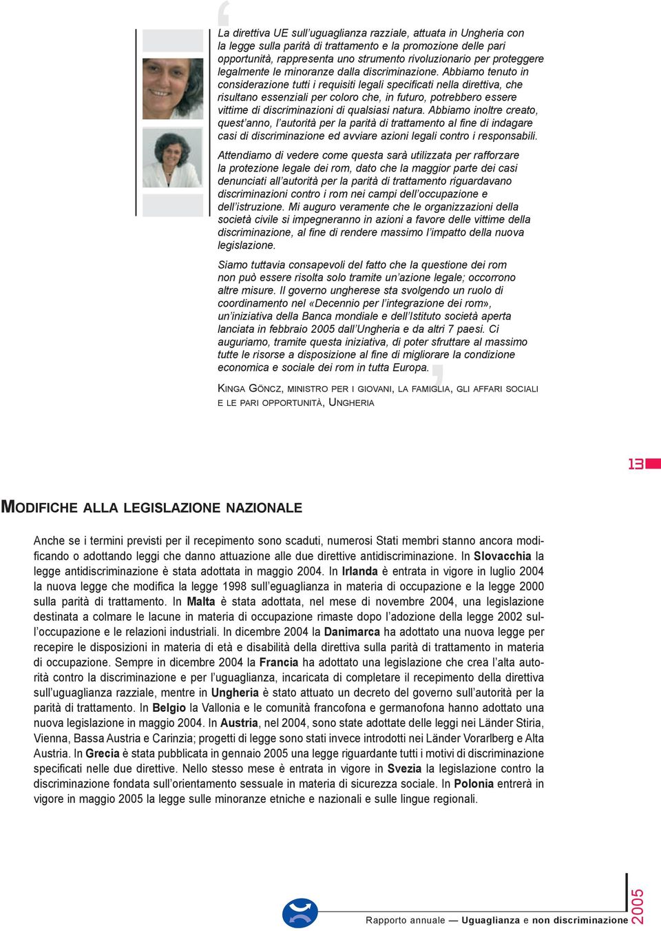 Abbiamo tenuto in considerazione tutti i requisiti legali specificati nella direttiva, che risultano essenziali per coloro che, in futuro, potrebbero essere vittime di discriminazioni di qualsiasi