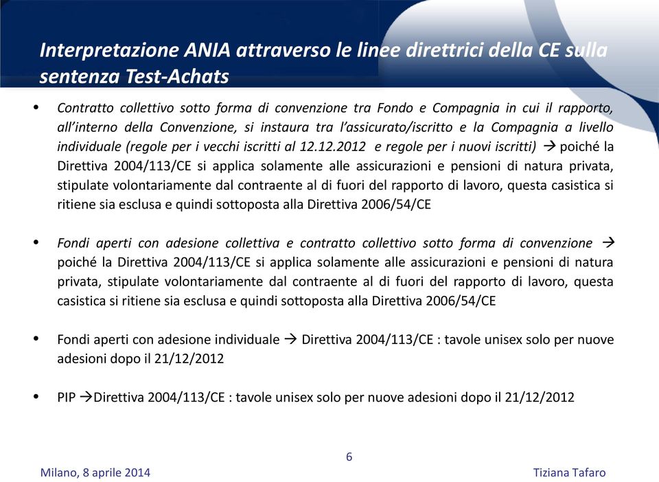 12.2012 e regole per i nuovi iscritti) poiché la Direttiva 2004/113/CE si applica solamente alle assicurazioni e pensioni di natura privata, stipulate volontariamente dal contraente al di fuori del