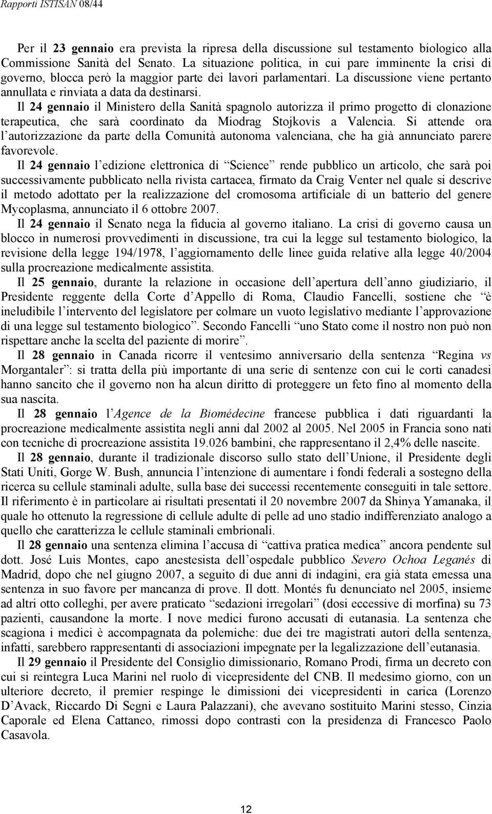 Il 24 gennaio il Ministero della Sanità spagnolo autorizza il primo progetto di clonazione terapeutica, che sarà coordinato da Miodrag Stojkovis a Valencia.