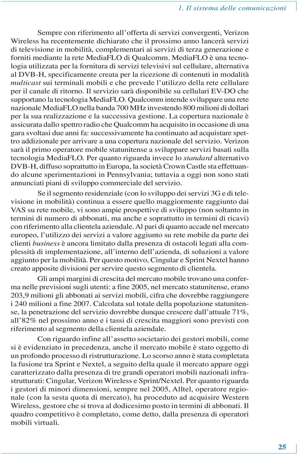 MediaFLO è una tecnologia utilizzata per la fornitura di servizi televisivi sul cellulare, alternativa al DVB-H, specificamente creata per la ricezione di contenuti in modalità multicast sui