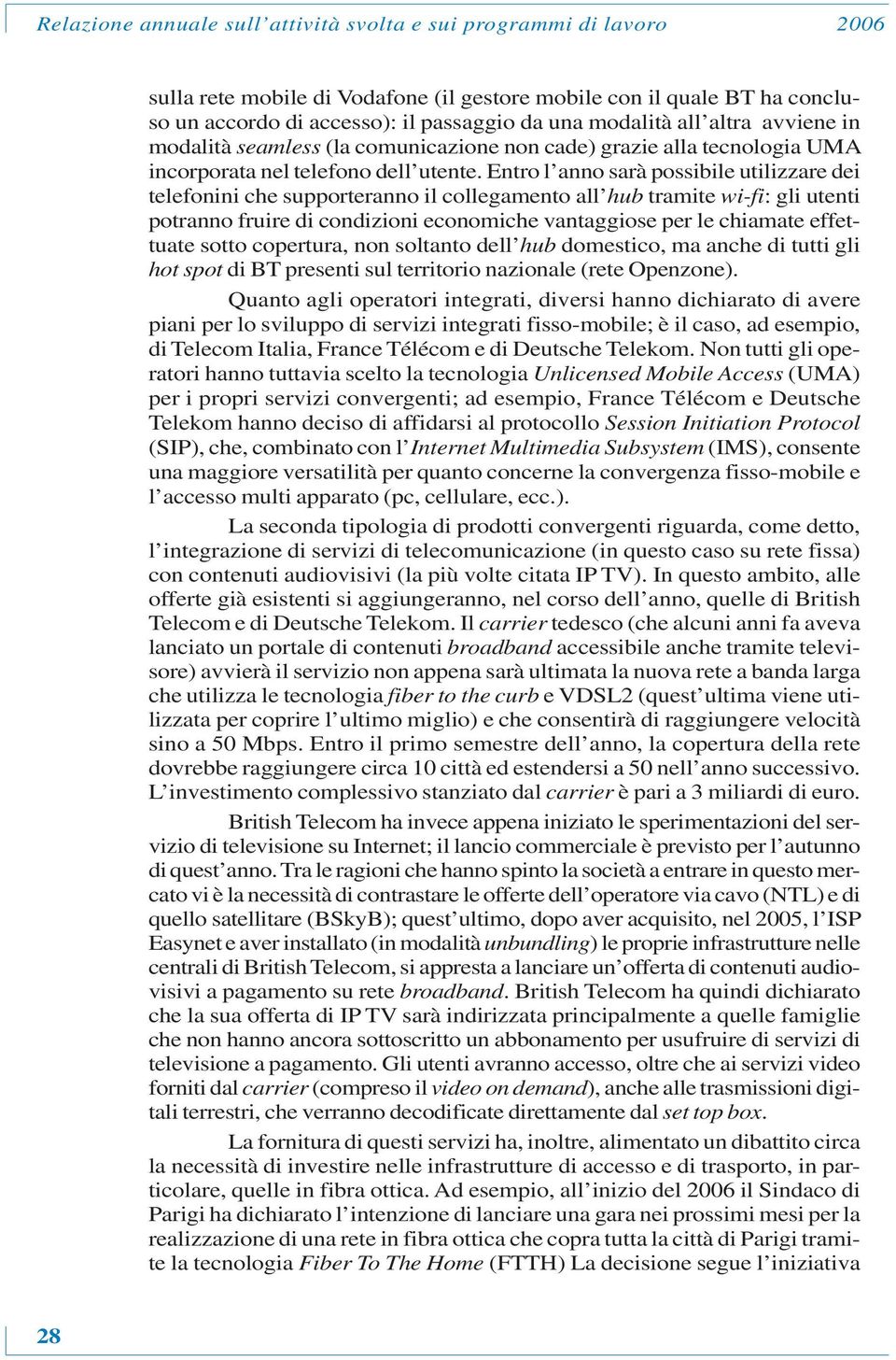 Entro l anno sarà possibile utilizzare dei telefonini che supporteranno il collegamento all hub tramite wi-fi: gli utenti potranno fruire di condizioni economiche vantaggiose per le chiamate