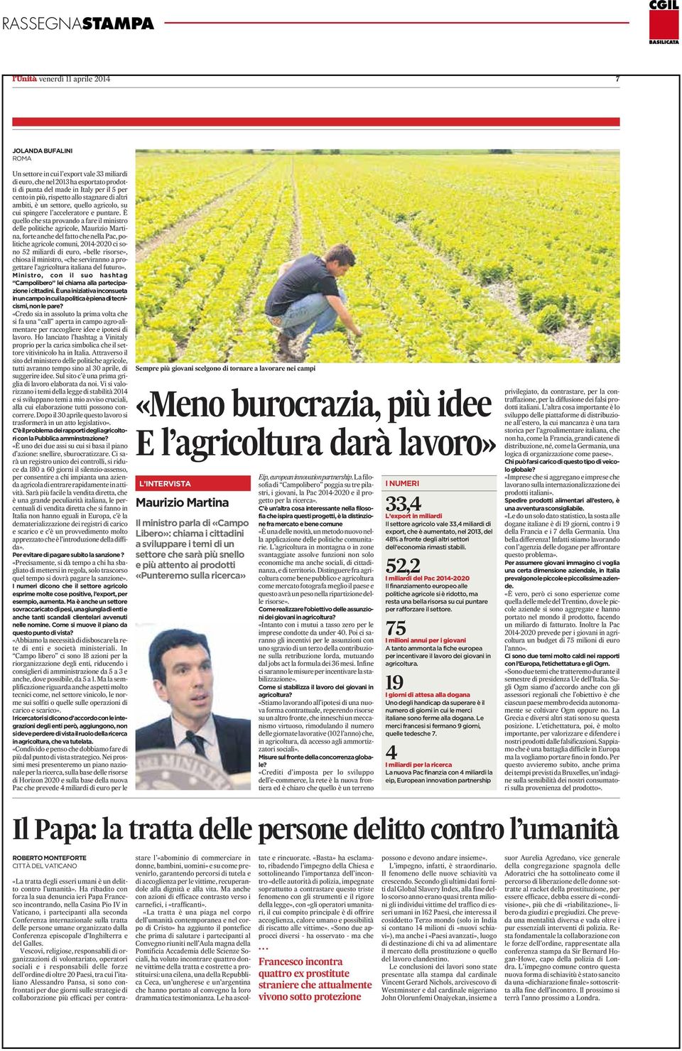 È quello che sta provando a fare il ministro delle politiche agricole, Maurizio Martina, forte anche del fatto che nella Pac, politicheagricole comuni, 2014-2020 ci sono 52 miliardi di euro, «belle