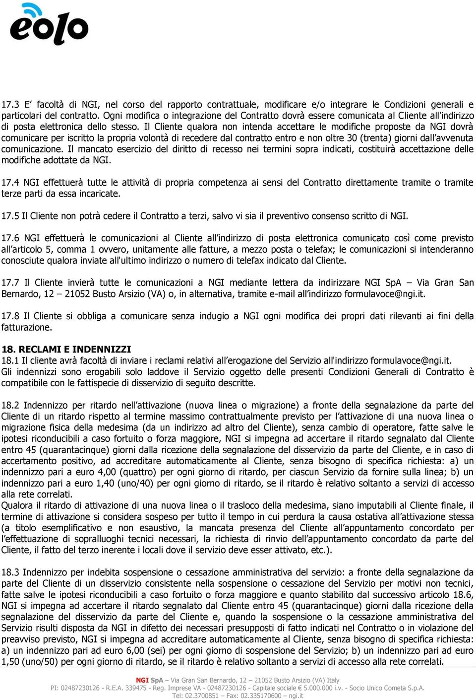 Il Cliente qualora non intenda accettare le modifiche proposte da NGI dovrà comunicare per iscritto la propria volontà di recedere dal contratto entro e non oltre 30 (trenta) giorni dall avvenuta