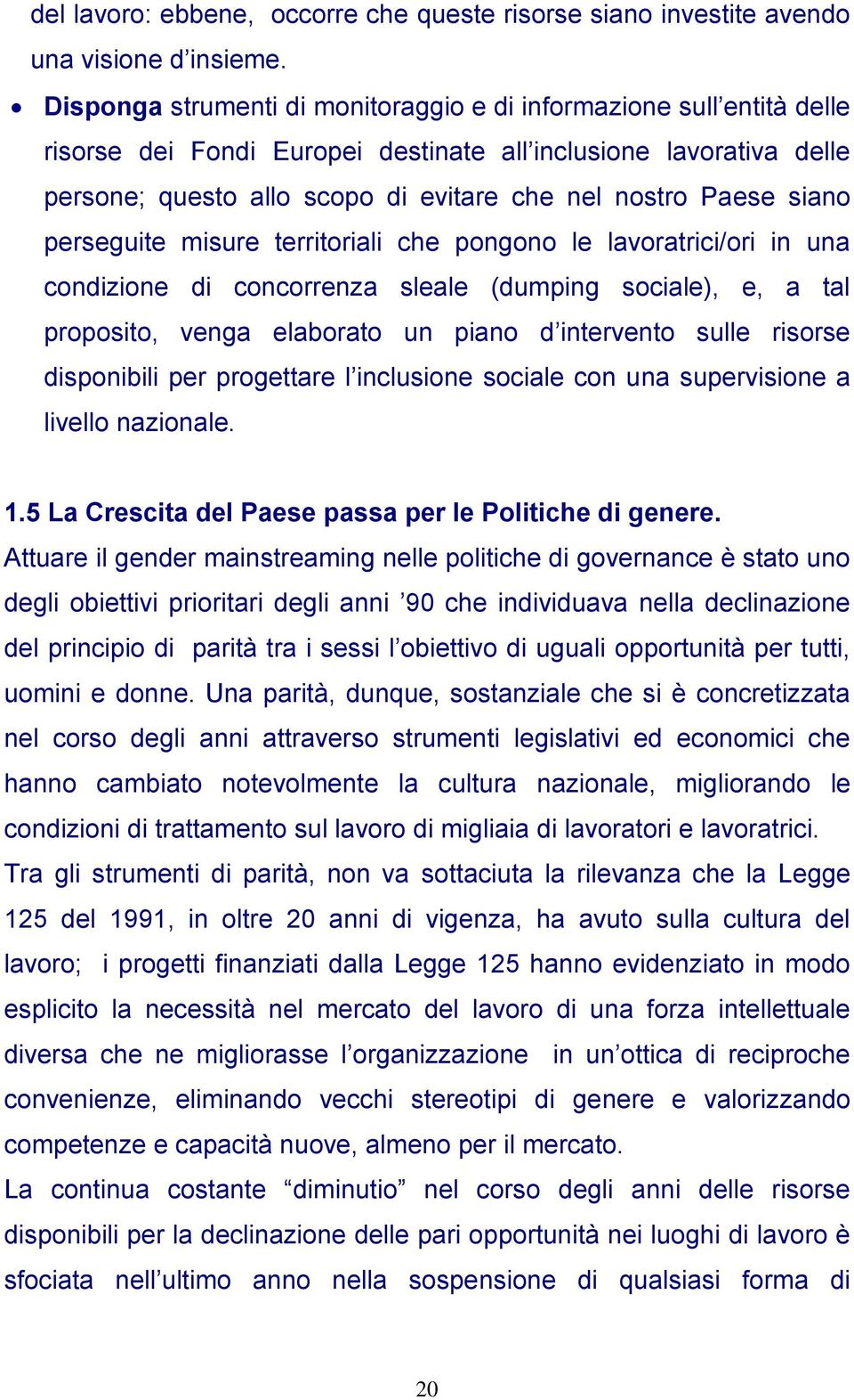 siano perseguite misure territoriali che pongono le lavoratrici/ori in una condizione di concorrenza sleale (dumping sociale), e, a tal proposito, venga elaborato un piano d intervento sulle risorse