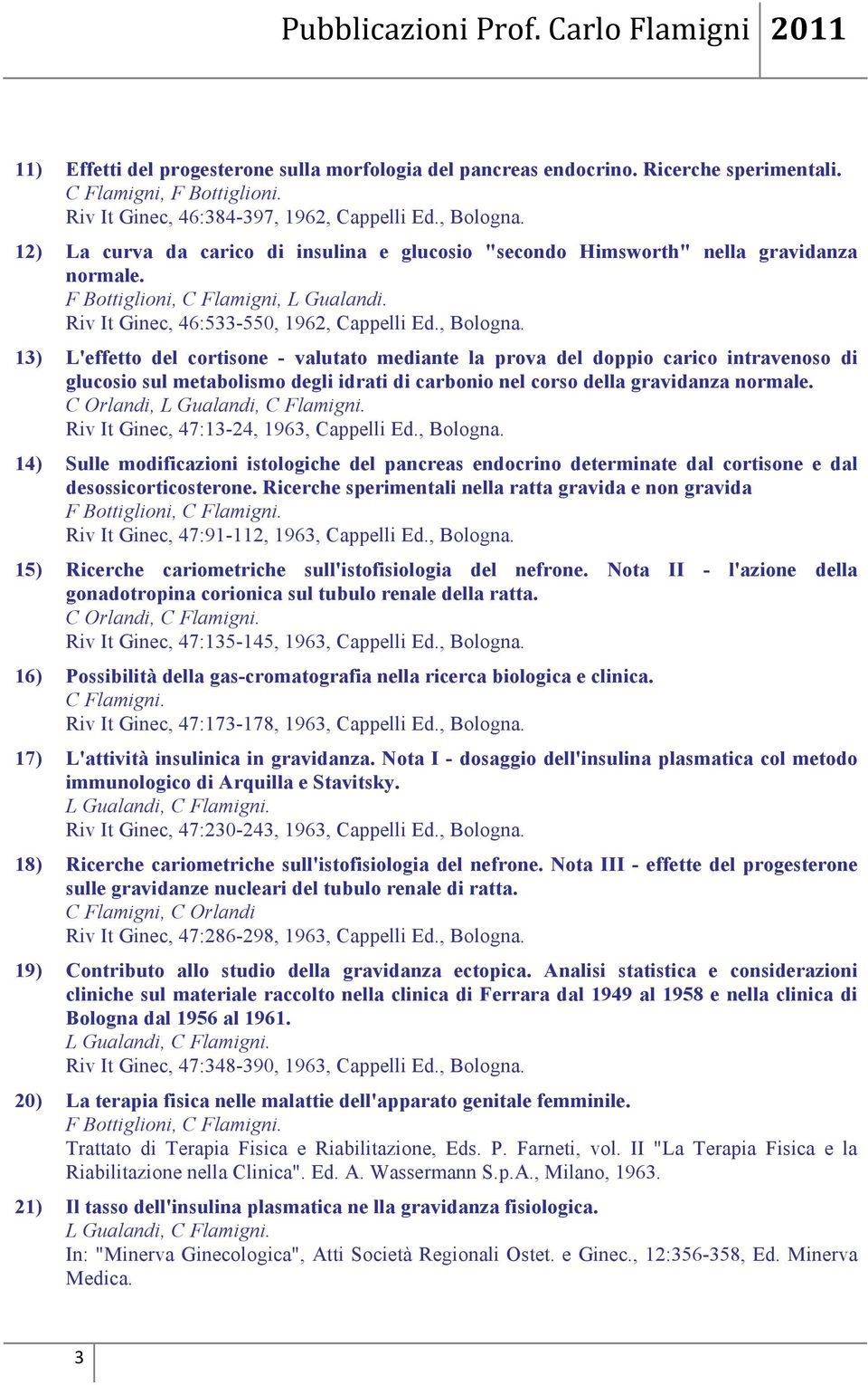 13) L'effetto del cortisone - valutato mediante la prova del doppio carico intravenoso di glucosio sul metabolismo degli idrati di carbonio nel corso della gravidanza normale.