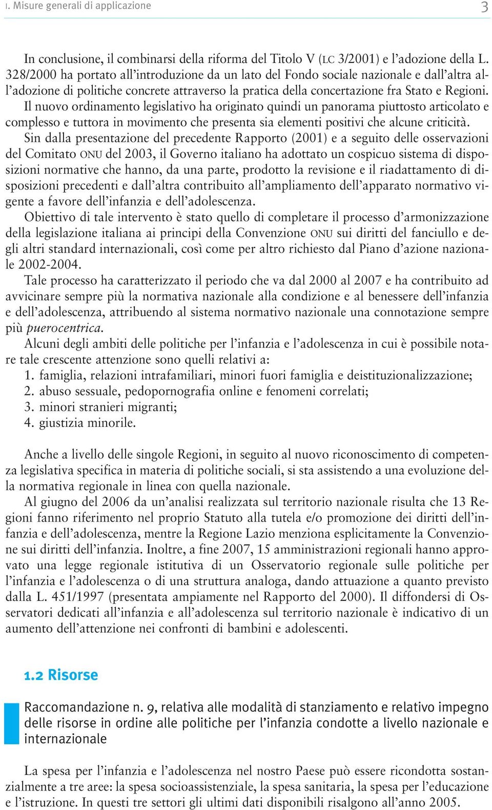 Il nuovo ordinamento legislativo ha originato quindi un panorama piuttosto articolato e complesso e tuttora in movimento che presenta sia elementi positivi che alcune criticità.