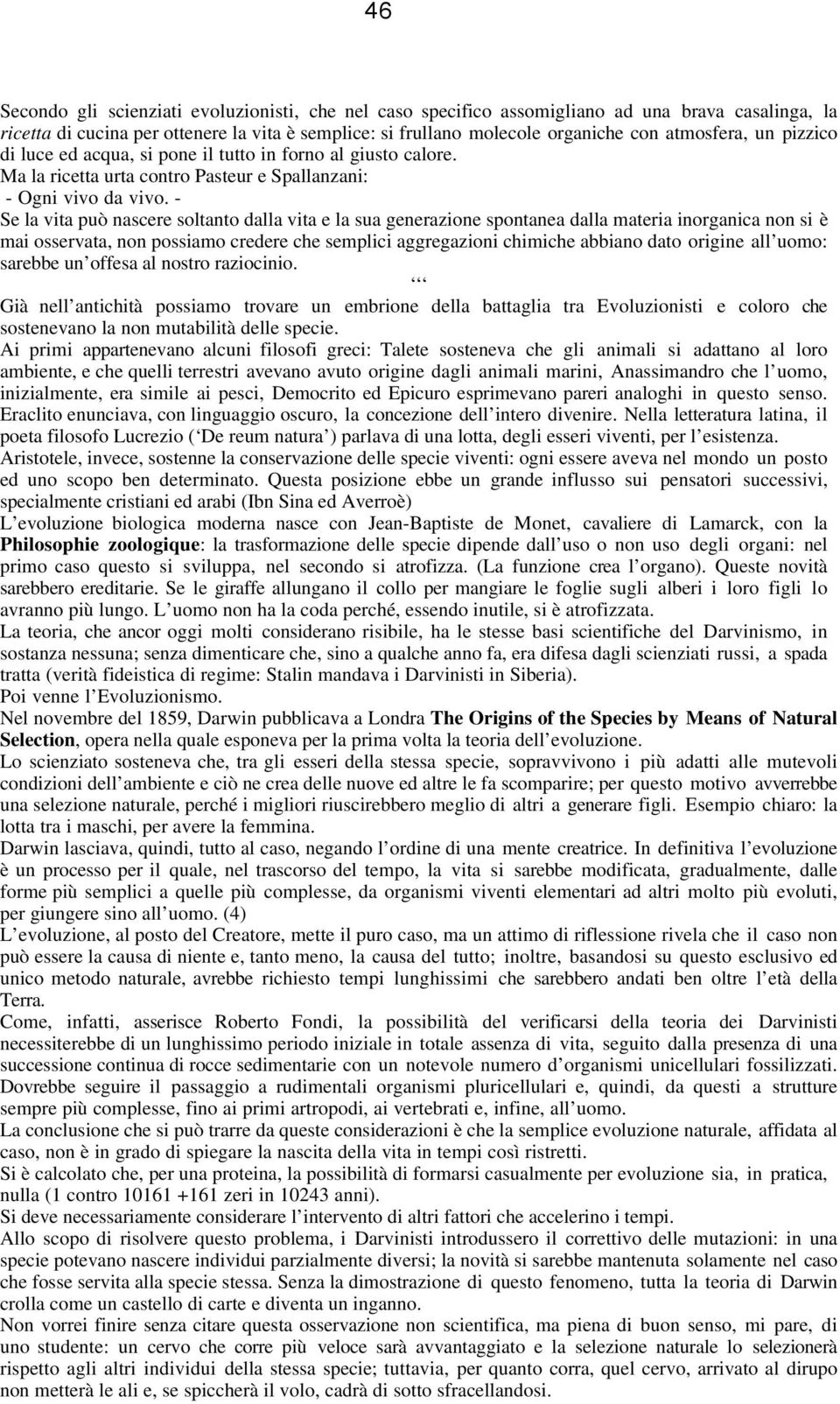 - Se la vita può nascere soltanto dalla vita e la sua generazione spontanea dalla materia inorganica non si è mai osservata, non possiamo credere che semplici aggregazioni chimiche abbiano dato