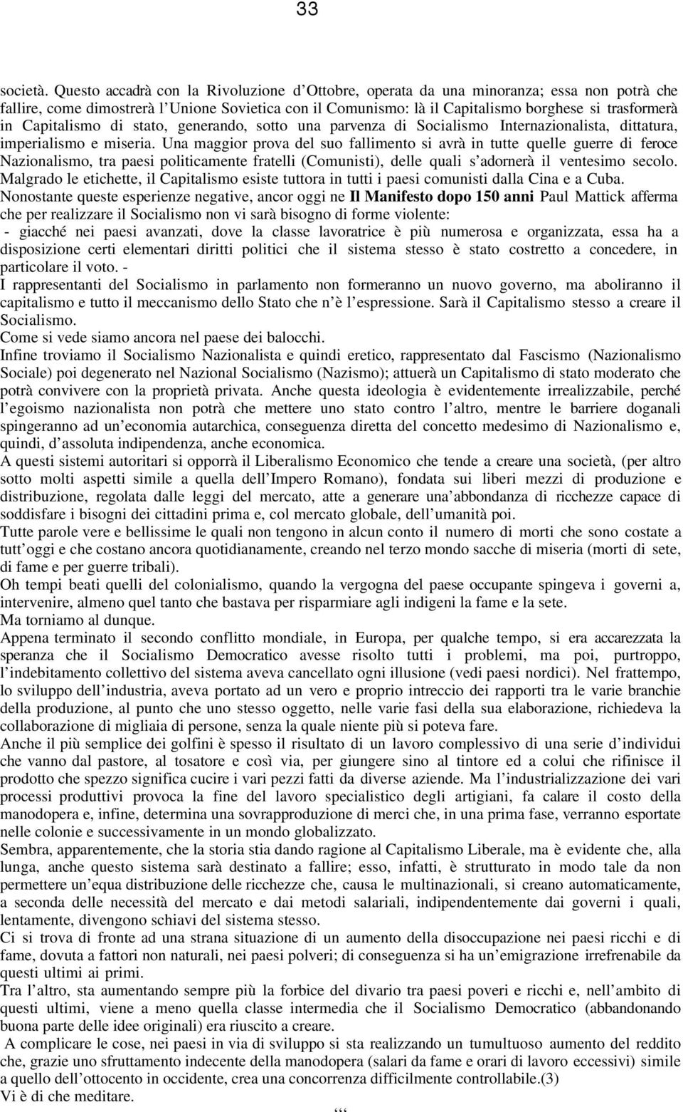 Capitalismo di stato, generando, sotto una parvenza di Socialismo Internazionalista, dittatura, imperialismo e miseria.