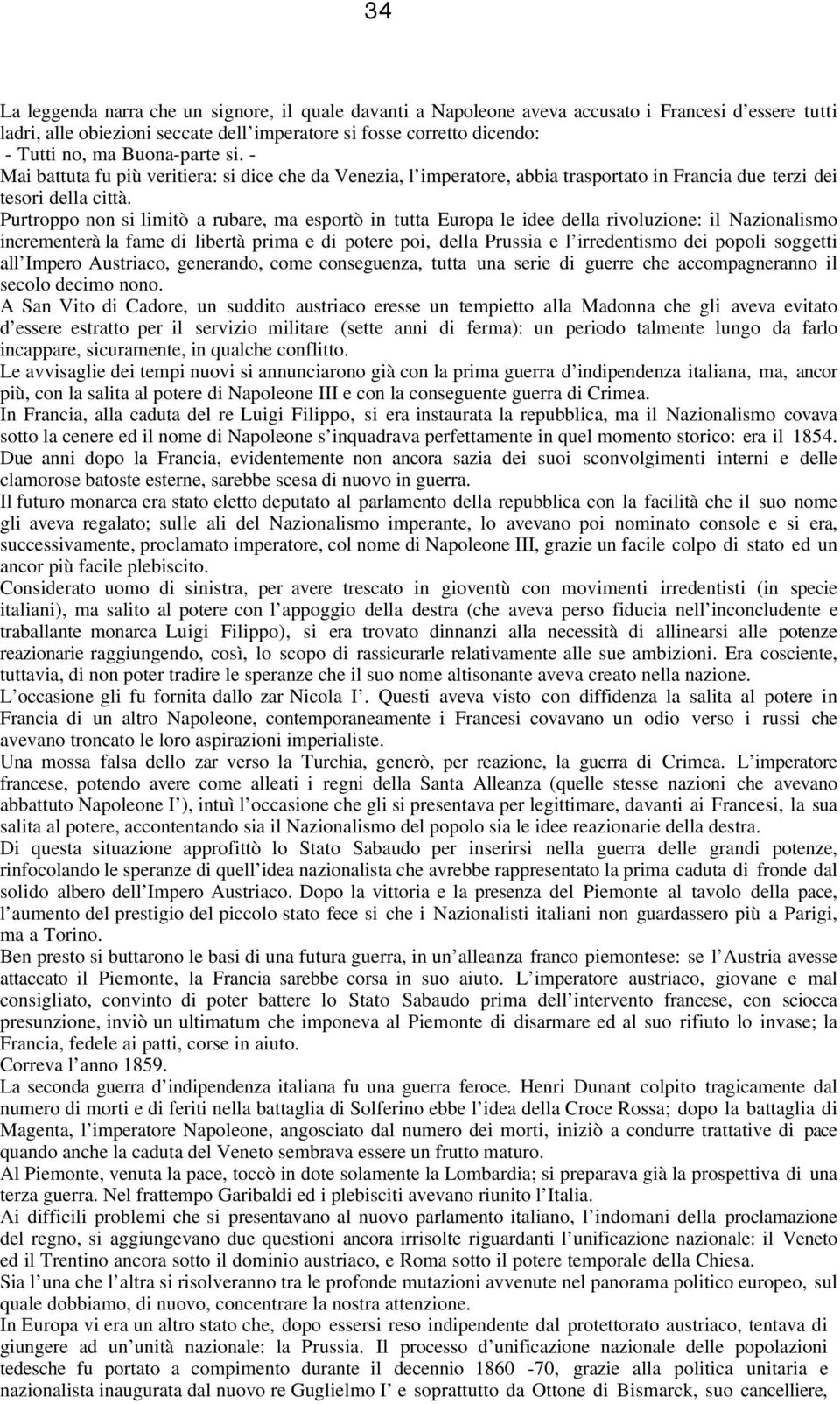 Purtroppo non si limitò a rubare, ma esportò in tutta Europa le idee della rivoluzione: il Nazionalismo incrementerà la fame di libertà prima e di potere poi, della Prussia e l irredentismo dei