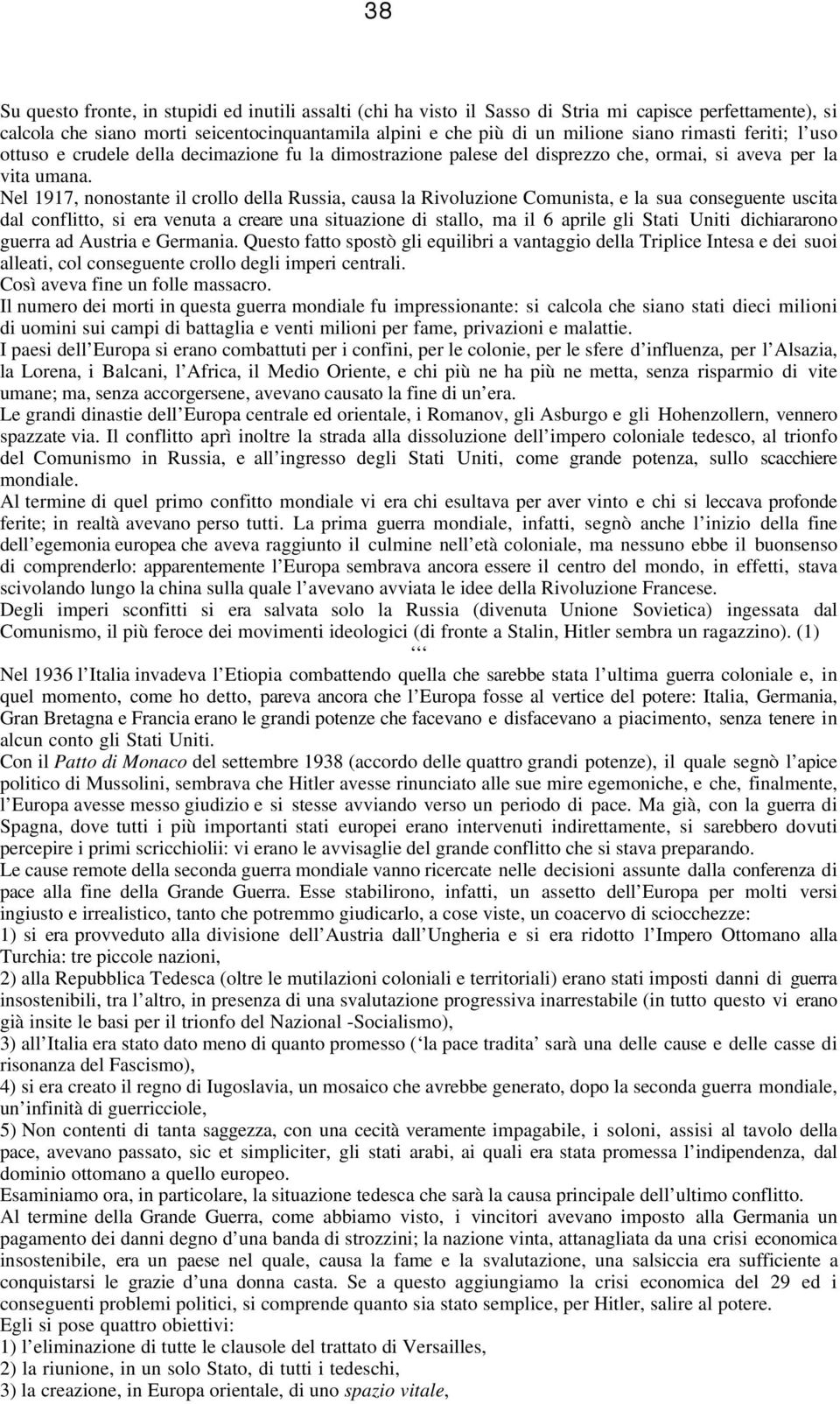 Nel 1917, nonostante il crollo della Russia, causa la Rivoluzione Comunista, e la sua conseguente uscita dal conflitto, si era venuta a creare una situazione di stallo, ma il 6 aprile gli Stati Uniti